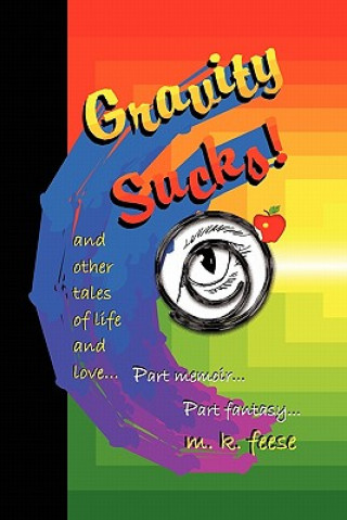 Книга Gravity Sucks!: And 60 Other Tales Of Life And Love M K Feese