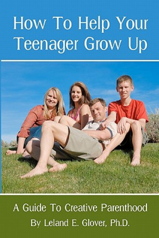 Könyv How To Help Your Teenager Grow Up: A Guide To Creative Parenthood Leland E Glover Ph D