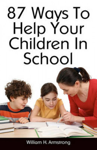 Kniha 87 Ways To Help Your Children In School William H Armstrong