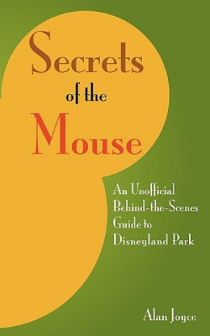 Carte Secrets Of The Mouse: An Unofficial Behind-The-Scenes Guide To Disneyland Park Alan Joyce