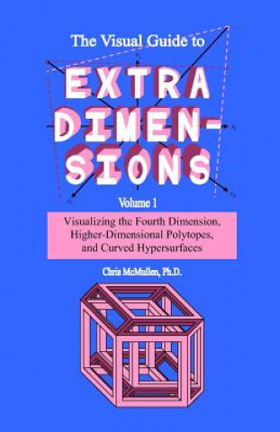 Knjiga The Visual Guide To Extra Dimensions: Visualizing The Fourth Dimension, Higher-Dimensional Polytopes, And Curved Hypersurfaces Chris McMullen