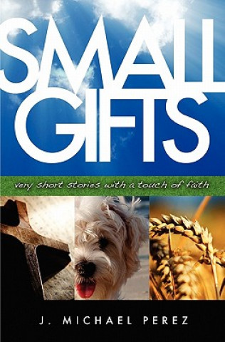 Kniha Small Gifts: Very Short Stories With A Touch Of Faith J Michael Perez