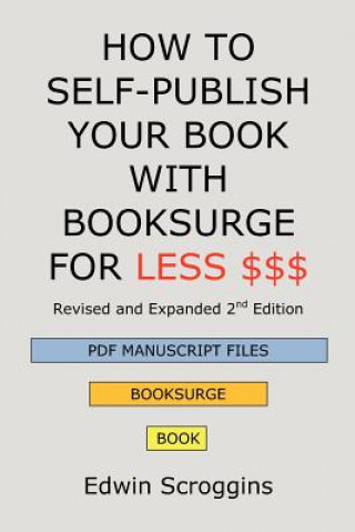 Carte How to Self-Publish Your Book with Booksurge for Less $$$: A Step-by-Step Guide for Designing & Formatting Your Microsoft Word Book to POD & PDF Press Edwin Scroggins