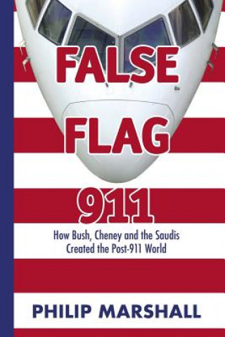 Książka False Flag 911: How Bush, Cheney and the Saudis Created the Post-911 World Philip Marshall