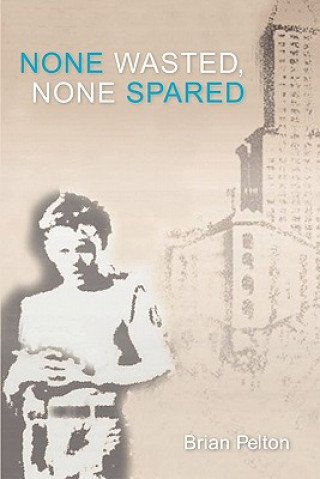 Книга None Wasted, None Spared Brian Pelton