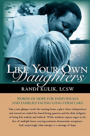 Kniha Like Your Own Daughters: Words Of Hope For Individuals And Families Facing Long-Term Care Randi Kulik Lcsw