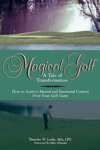 Książka Magical Golf - A Tale of Transformation: How To Achieve Mental and Emotional Control Over Your Golf Game Timothy W Loebs Ma