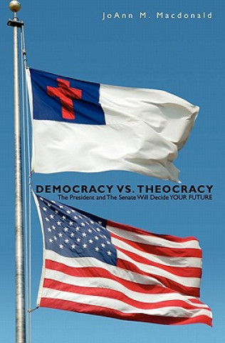 Könyv Democracy vs. Theocracy: The President and The Senate Will Decide YOUR FUTURE Joann M MacDonald