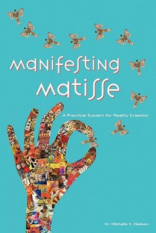 Kniha Manifesting Matisse: A Practical System for Reality Creation Dr Michelle Nielsen