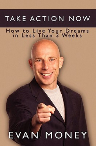 Książka Take Action Now: How To Live Your Dreams in Less Than Three Weeks Evan Money