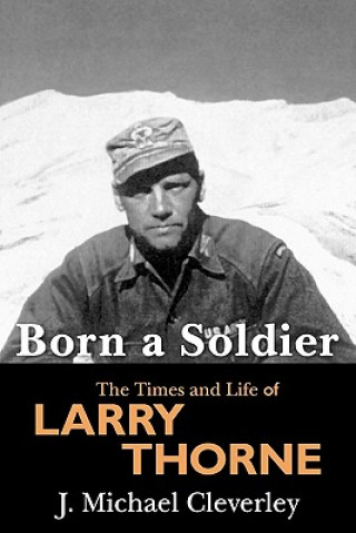 Kniha Born a Soldier: The Times and Life of Larry A Thorne J Michael Cleverley
