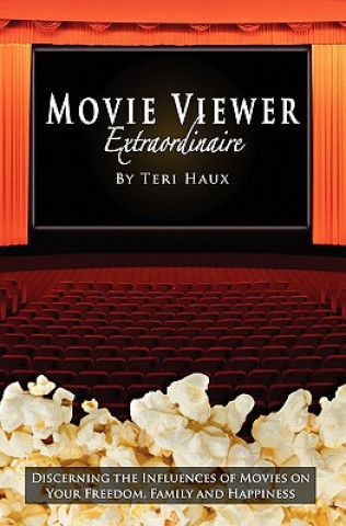 Книга Movie Viewer Extraordinaire: Discerning the Influences of Movies on Your Freedom, Family and Happiness Mary Wentz