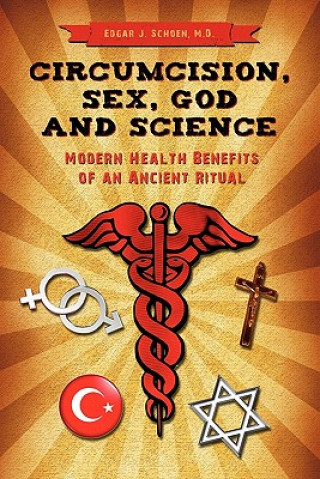 Kniha Circumcision, Sex, God, and Science: Modern Health Benefits of an Ancient Ritual Edgar J Schoen MD