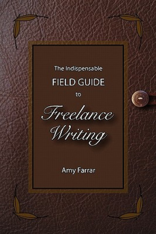 Libro The Indispensable Field Guide to Freelance Writing Amy Farrar