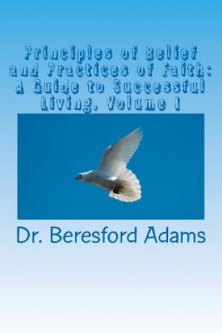 Книга Principles of Belief and Practices of Faith: A Guide To Successful Living Beresford Adams