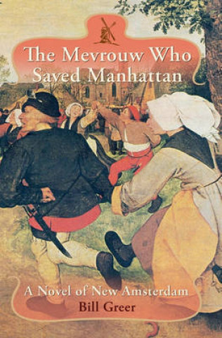 Kniha The Mevrouw Who Saved Manhattan: A Novel of New Amsterdam Bill Greer