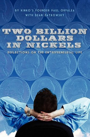 Kniha Two Billion Dollars in Nickels: Reflections on the Entrepreneurial Life Paul Orfalea