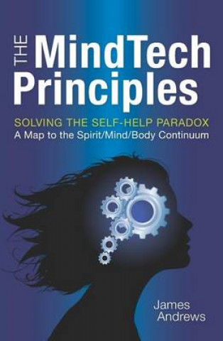 Kniha The MindTech Principles: Solving the Self-Help Paradox James Andrews