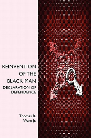 Kniha Reinvention of The Black Man: Declaration of Dependence Thomas R Ware Jr