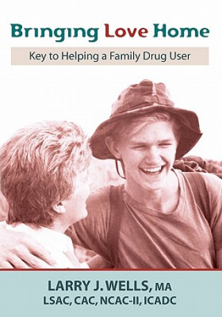 Kniha Bringing Love Home: Key to Helping a Family Drug User Ma Larry J Wells