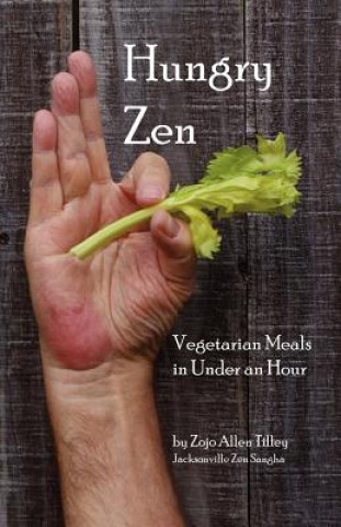 Kniha Hungry Zen: Vegetarian Meals in Under an Hour Zojo Allen Tilley