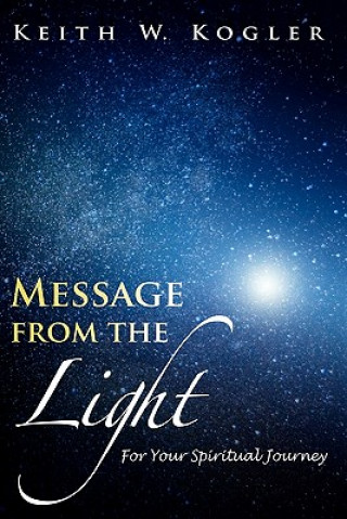 Kniha Message From The Light: For Your Spiritual Journey Keith W Kogler