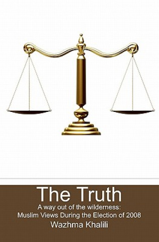 Βιβλίο The Truth: A way out of the wilderness: Muslim Views During the Election of 2008 Wazhma Khalili