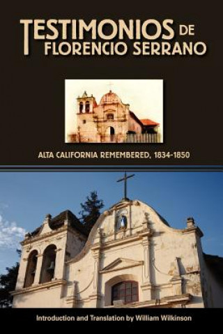 Könyv Testimonios de Florencio Serrano: Alta California Remembered, 1834-1850 William Wilkinson