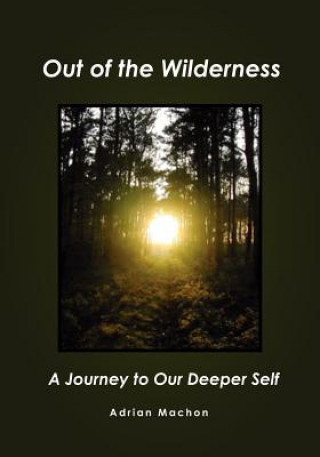 Kniha Out of the Wilderness: A Journey to Our Deeper Self Adrian Machon