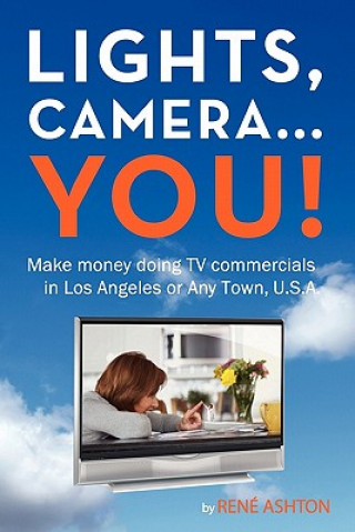 Książka Lights, Camera...You!: Make money doing TV commercials in Los Angeles or Any Town, U.S.A. Rene Ashton