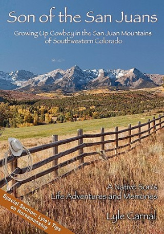 Könyv Son of the San Juans: Growing Up Cowboy in the San Juan Mountains of Southwestern Colorado Lyle Carnal