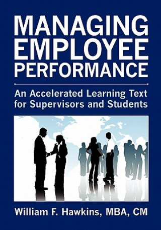 Kniha Managing Employee Performance: An Accelerated Learning Text for Supervisors and Students William F Hawkins