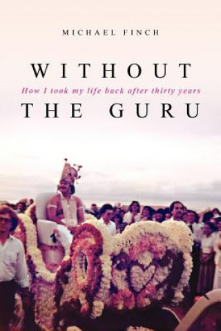 Livre Without the Guru: How I took my life back after thirty years Dr Michael Robert Finch