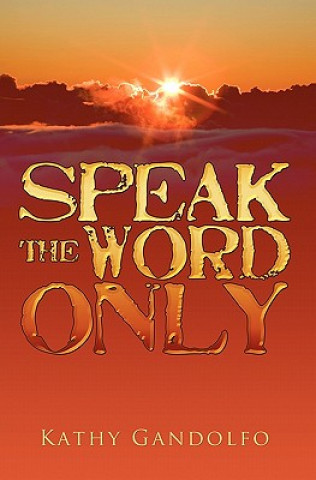 Knjiga Speak the Word Only Kathy Gandolfo