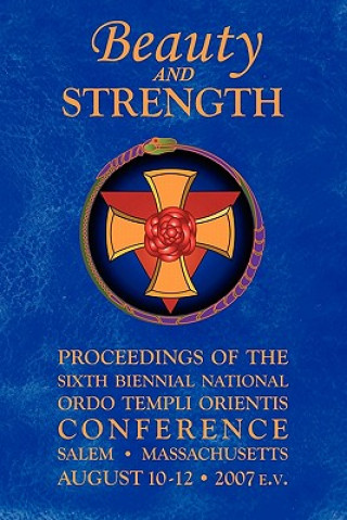 Книга Beauty and Strength: Proceedings of the Sixth Biennial National Ordo Templi Orientis Conference Ordo Templi Orientis