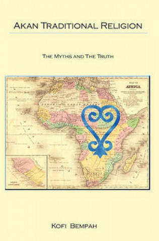 Könyv Akan Traditional Religion: The Truth and the Myths Kofi Bempah