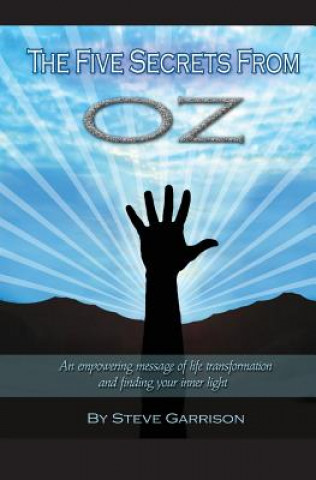Carte The Five Secrets from Oz: An empowering message of life transformation and finding your inner light MR Steve Garrison