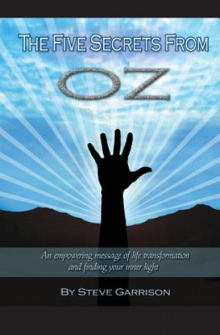 Kniha The Five Secrets from Oz: An empowering message of life transformation and finding your inner light MR Steve Garrison