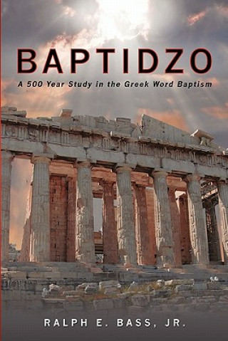Kniha Baptidzo: A 500 Years Study in the Greek Word Baptism Ralph E Bass