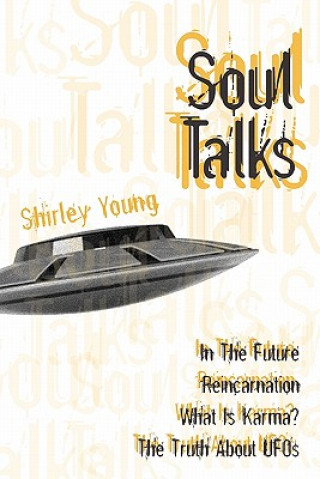 Könyv Soul Talks: In The Future, Reincarnation, What Is Karma?, The Truth About UFOs Shirley Young