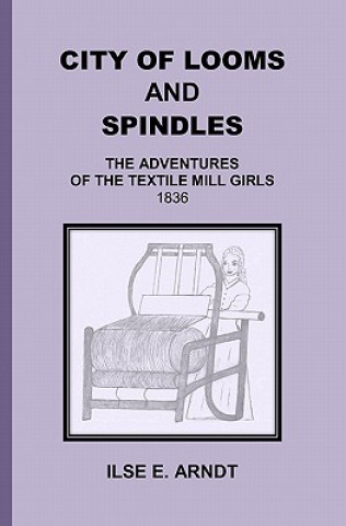Carte City of Looms and Spindles: The Adventures of the Textile Mill Girls 1836 Ilse E Arndt
