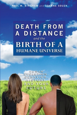 Carte Death from a Distance and the Birth of a Humane Universe: Human Evolution, Behavior, History, and Your Future Joanne Souza