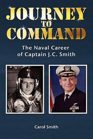 Kniha Journey to Command: The Naval Career of Captain J.C. Smith Carol Smith