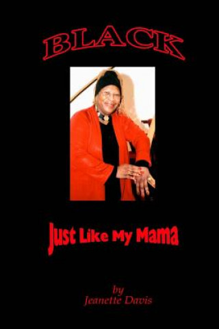 Könyv Black, Just Like My Mama: Saga of A Black Woman Growing Up In America Jeanette Davis