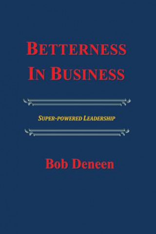 Kniha Betterness In Business: Entrepreneurial Success Guide Bob Deneen