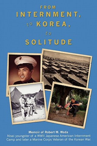 Carte From Internment, to Korea, to Solitude: Memoir of Robert M. Wada Nisei child of a WWII Japanese American Internment Camp and later a Marine Corps Vete Camilo Mel Co Jr