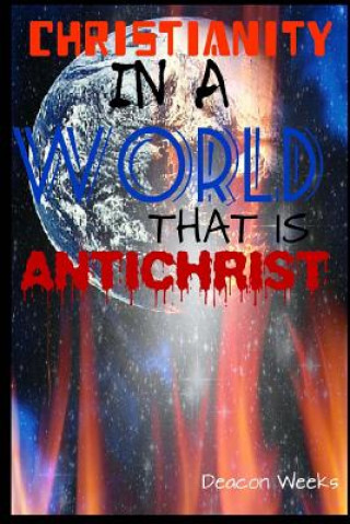 Книга Christianity in a World that is Anti-Christ Deacon Weeks