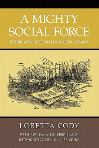 Kniha A Mighty Social Force: Phebe Ann Coffin Hanaford 1829-1921 Loretta Cody