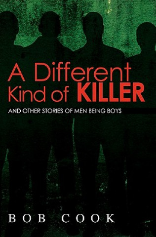 Kniha A Different Kind of Killer: And Other Stories Of Men Being Boys Bob Cook