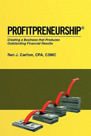 Kniha Profitpreneurship: Creating a Business that Produces Outstanding Financial Results Ren J Carlton Cpa